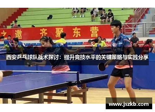西安乒乓球队战术探讨：提升竞技水平的关键策略与实践分享