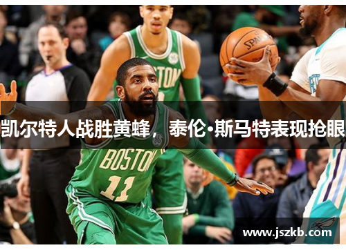 凯尔特人战胜黄蜂，泰伦·斯马特表现抢眼